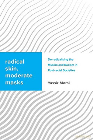 Radical Skin, Moderate Masks: De-radicalising the Muslim and Racism in Post-racial Societies (Challenging Migration Studies) - Yassir Morsi [KSIĄŻKA]