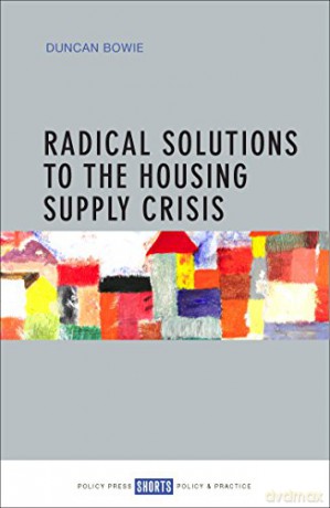 Radical solutions to the housing supply crisis - Duncan Bowie [KSIĄŻKA]