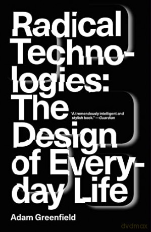 Radical Technologies: The Design of Everyday Life - Adam Greenfield [KSIĄŻKA]