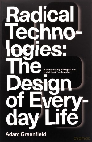Radical Technologies: The Design of Everyday Life - Adam Greenfield [KSIĄŻKA]