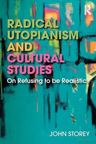 Radical Utopianism and Cultural Studies: On Refusing to be Realistic - John Storey [KSIĄŻKA]