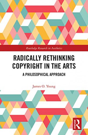 Radically Rethinking Copyright in the Arts: A Philosophical Approach (Routledge Research in Aesthetics) - James Young [KSIĄŻKA]
