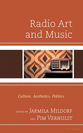 Radio Art and Music: Culture, Aesthetics, Politics - Jarmila Mildorf [KSIĄŻKA]