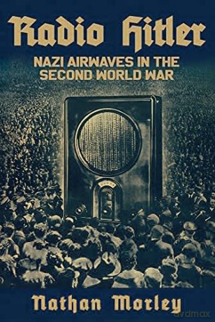 Radio Hitler: Nazi Airwaves in the Second World War - Nathan Morley [KSIĄŻKA]