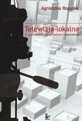 Telewizja lokalna w upowszechnianiu kultury regionalnej [KSIĄŻKA]