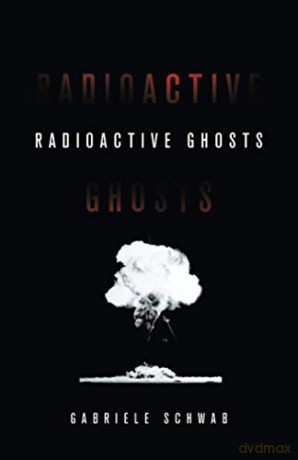 Radioactive Ghosts: Volume 61 (Posthumanities) - Gabriele Schwab [KSIĄŻKA]