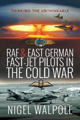 RAF and East German Fast-Jet Pilots in the Cold War: Thinking the Unthinkable - Nigel Walpole [KSIĄŻKA]
