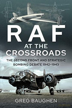 RAF at the Crossroads: The Second Front and Strategic Bombing Debate, 1942-1943 - Greg Baughen [KSIĄŻKA]