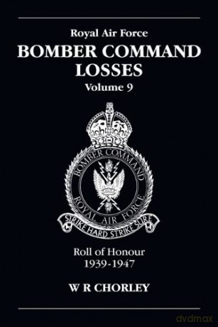 RAF Bomber Command Losses: Roll of Honour, 1939-1947 v. 9 - W. R Chorley [KSIĄŻKA]