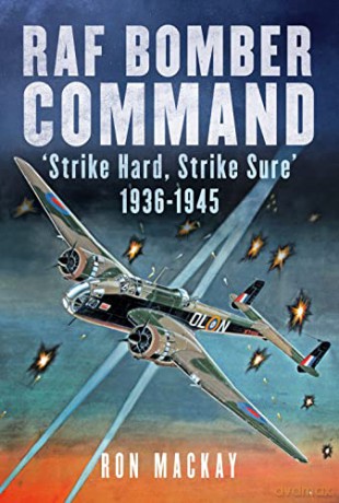 RAF Bomber Command: 'Strike Hard, Strike Sure' 1936-1945 - Ron Mackay [KSIĄŻKA]
