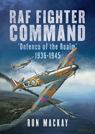 RAF Fighter Command: Defence of the Realm 1936-1945 - Ron MacKay [KSIĄŻKA]