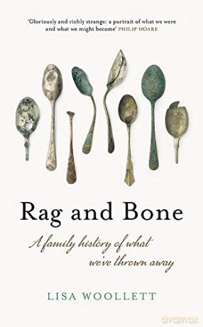 Rag and Bone: A Family History of What We've Thrown Away - Lisa Woollett [KSIĄŻKA]