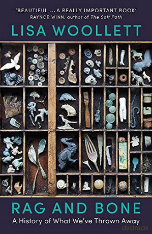 Rag and Bone: A History of What We've Thrown Away - Lisa Woollett [KSIĄŻKA]