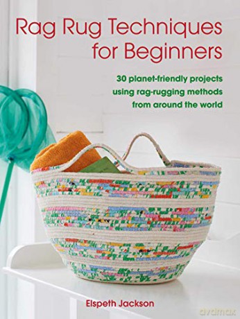 Rag Rug Techniques for Beginners: 30 planet-friendly projects using rag-rugging methods from around the world - Elspeth Jackson [KSIĄŻKA]