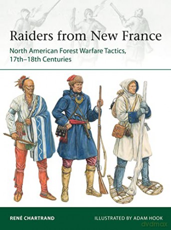 Raiders from New France: North American Forest Warfare Tactics, 17th-18th Centuries (Elite) - René Chartrand [KSIĄŻKA]
