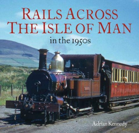 Rails Across the Isle of Man: in the 1950s - Kennedy [KSIĄŻKA]