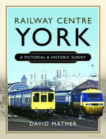 Railway Centre York: A Pictorial and Historic Survey - David Mather [KSIĄŻKA]