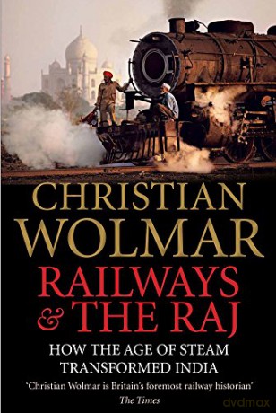 Railways and The Raj: How the Age of Steam Transformed India - Christian Wolmar [KSIĄŻKA]