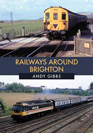 Railways Around Brighton in the 1970s and 1980s - Andy Gibbs [KSIĄŻKA]