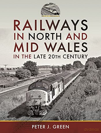 Railways in North and Mid Wales in the Late 20th Century - Peter J Green [KSIĄŻKA]