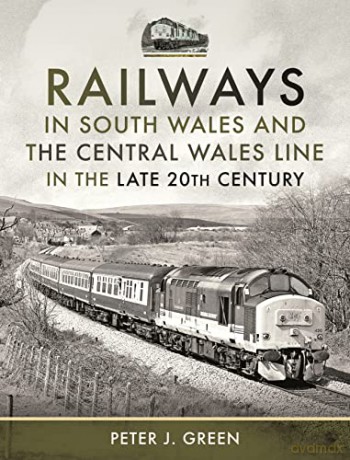 Railways in South Wales and the Central Wales Line in the late 20th Century - Green Peter J [KSIĄŻKA]