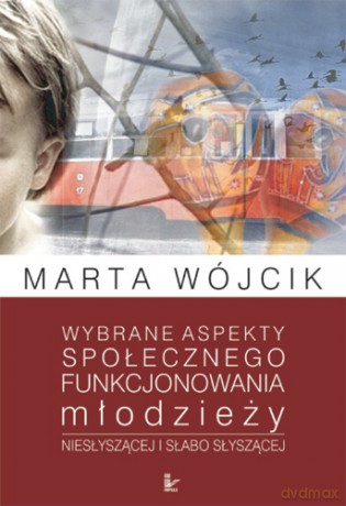 Wybrane aspekty społecznego funkcjonowania młodzieży niesłyszącej i słabo słyszącej [KSIĄŻKA]
