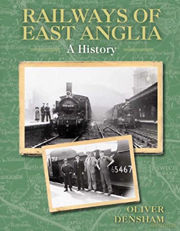 Railways of East Anglia: A History - Oliver Densham [KSIĄŻKA]
