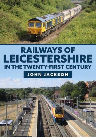 Railways of Leicestershire in the Twenty-first Century - John Jackson [KSIĄŻKA]