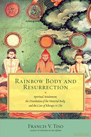 Rainbow Body and Resurrection: Khenpo A chö: Spiritual Attainment, the Dissolution of the Material Body, and the Case of Khenpo A Chö - Francis V Tiso [KSIĄŻKA]