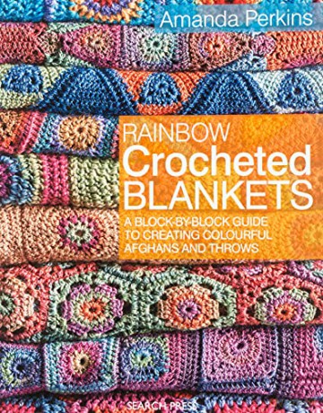 Rainbow Crocheted Blankets: A block-by-block guide to creating colourful afghans and throws - Amanda Perkins [KSIĄŻKA]