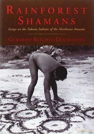 Rainforest Shamans: Essays on the Tukano Indians of the Northwest Amazon - Gerardo Reichel-Dolmatoff [KSIĄŻKA]