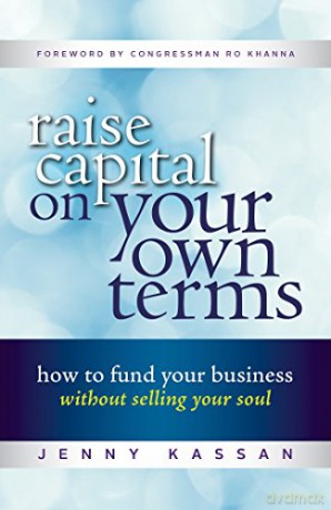 Raise Capital On Your Own Terms: How to Fund Your Business without Selling Your Soul - Jenny Kassan [KSIĄŻKA]