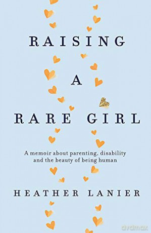 Raising A Rare Girl: A memoir about parenting, disability and the beauty of being human - Heather Lanier [KSIĄŻKA]