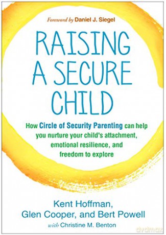 Raising a Secure Child: How Circle of Security Parenting Can Help You Nurture Your Child's Attachment, Emotional Resilience, and Freedom to Explore - Kent Hoffman [KSIĄŻKA]