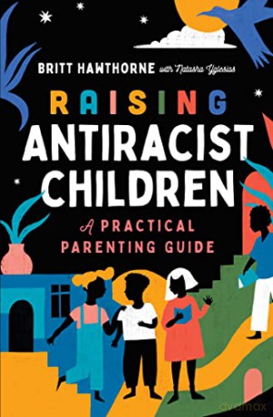 Raising Antiracist Children: A Practical Parenting Guide - Britt Hawthorne [KSIĄŻKA]