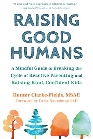Raising Good Humans: A Mindful Guide to Breaking the Cycle of Reactive Parenting and Raising Kind, Confident Kids - Hunter Clarke-Fields [KSIĄŻKA]