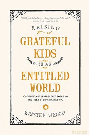 Raising Grateful Kids in an Entitled World: How One Family Learned That Saying No Can Lead to Life's BiggestYes - Kristen Welch [KSIĄŻKA]