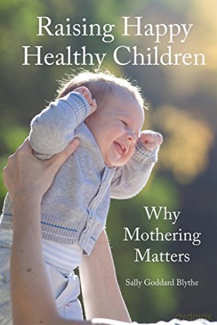 Raising Happy Healthy Children: Why Mothering Matters (Early Years) - Sally Goddard Blythe [KSIĄŻKA]
