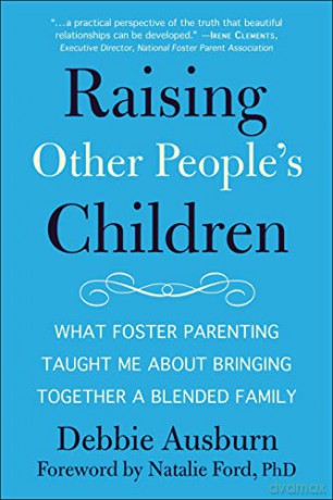 Raising Other People's Children: What Foster Parenting Taught Me About Raising A Blended Family - Debbie Ausburn [KSIĄŻKA]