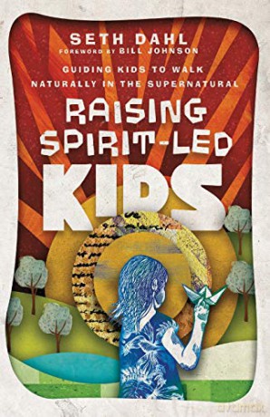 Raising Spirit-Led Kids: Guiding Kids to Walk Naturally in the Supernatural - Seth Dahl [KSIĄŻKA]