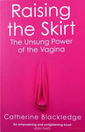 Raising the Skirt: The Unsung Power of the Vagina - Catherine Blackledge [KSIĄŻKA]