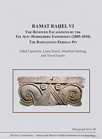Ramat Rael VI: The Renewed Excavations by the Tel AvivHeidelberg Expedition (20052010). The Babylonian-Persian Pit: 40 (Monograph Series of the Sonia and Marco Nadler Institute of Archaeology) - Oded, Liora Freud, Manfred Oeming, and Yuval Gadot Lipschits