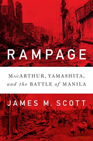 Rampage: MacArthur, Yamashita, and the Battle of Manila - James M. Scott [KSIĄŻKA]