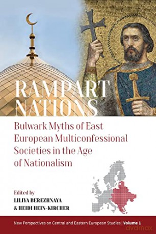 Rampart Nations: Bulwark Myths of East European Multiconfessional Societies in the Age of Nationalism: 1 (New Perspectives on Central and Eastern European Studies, 1) - Dr. Liliya Berezhnaya [KSIĄŻKA]