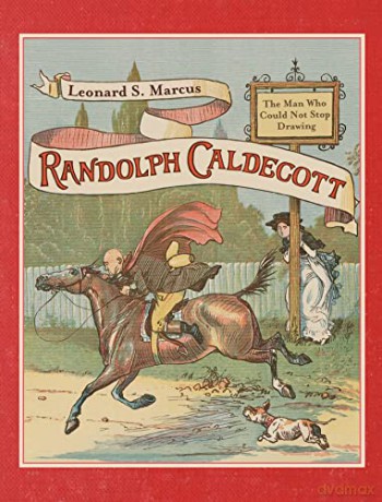 Randolph Caldecott: The Man Who Could Not Stop Drawing - Leonard S. Marcus [KSIĄŻKA]