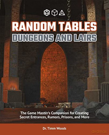 Random Tables: Dungeons And Lairs: The Game Master's Companion for Creating Secret Entrances, Rumors, Prisons, and More - Dr. Timm Woods [KSIĄŻKA]