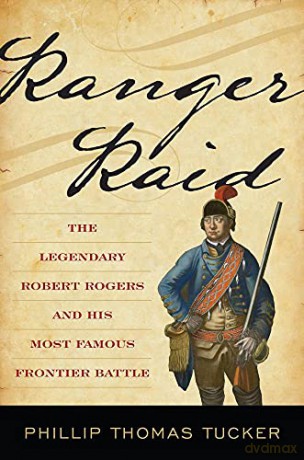 Ranger Raid: The Legendary Robert Rogers and His Most Famous Frontier Battle - Phillip Tucker [KSIĄŻKA]