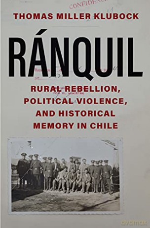 Ranquil: Rural Rebellion, Political Violence, and Historical Memory in Chile - Thomas Miller Klubock [KSIĄŻKA]
