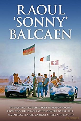 Raoul 'Sonny' Balcaen: My exciting true-life story in motor racing from Top-Fuel drag-racing pioneer to Jim Hall, Reventlow Scarab, Carroll Shelby and beyond - Raoul F. Balcaen III [KSIĄŻKA]