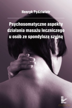 Psychosomatyczne aspekty działania masażu leczniczego u osób ze spondylozą szyjną [KSIĄŻKA]